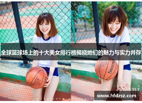 全球篮球场上的十大美女排行榜揭晓她们的魅力与实力并存