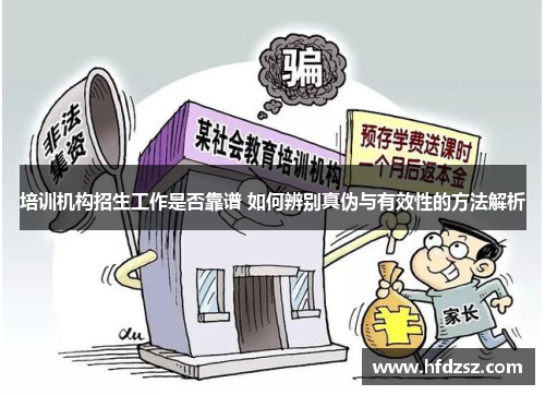 培训机构招生工作是否靠谱 如何辨别真伪与有效性的方法解析