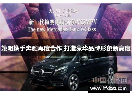 姚明携手奔驰再度合作 打造豪华品牌形象新高度