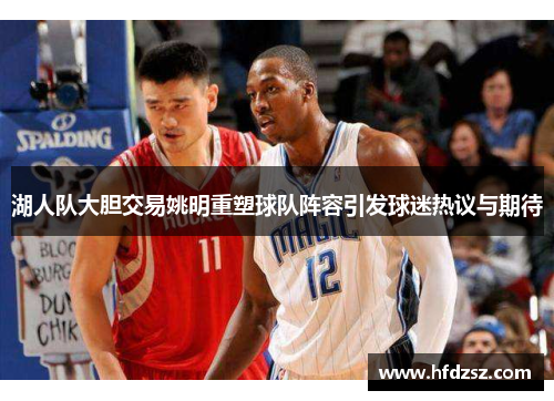 湖人队大胆交易姚明重塑球队阵容引发球迷热议与期待