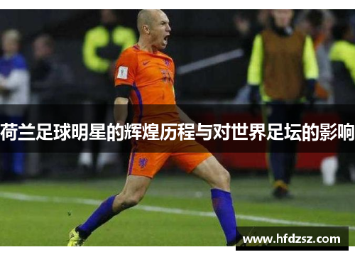 荷兰足球明星的辉煌历程与对世界足坛的影响