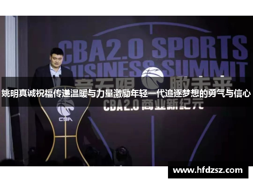 姚明真诚祝福传递温暖与力量激励年轻一代追逐梦想的勇气与信心