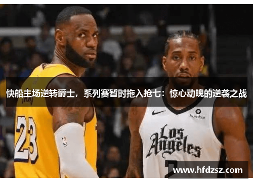 快船主场逆转爵士，系列赛暂时拖入抢七：惊心动魄的逆袭之战