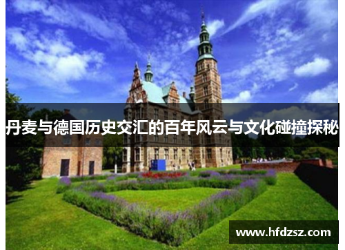 丹麦与德国历史交汇的百年风云与文化碰撞探秘