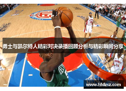勇士与凯尔特人精彩对决录播回顾分析与精彩瞬间分享