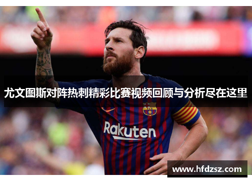 尤文图斯对阵热刺精彩比赛视频回顾与分析尽在这里